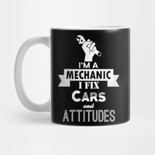 I'm a Mechanic. I Fix Cars and Attitudes Mug